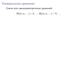 Универсальное уравнение
Список всех однопараметрических уравнений:
M1(a, x1, . . . ) = 0, . . . , Mk(a, x1, . . . ) = 0, . . .
 