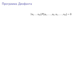 Программа Диофанта
∃x1 . . . xm{P(a1, . . . , an, x1, . . . , xm) = 0
 