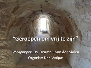 “Geroepen om vrij te zijn”
Voorganger: Ds. Douma – van der Molen
Organist: Dhr. Walpot
 