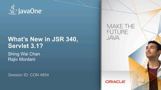 What’s New in JSR 340,
Servlet 3.1?
Shing Wai Chan
Rajiv Mordani
Session ID: CON 4854
 