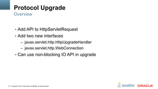 Copyright © 2013, Oracle and/or its affiliates. All rights reserved.21
Protocol Upgrade
§  Add API to HttpServletRequest
...
