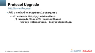 Copyright © 2013, Oracle and/or its affiliates. All rights reserved.23
Protocol Upgrade
§  Add a method to HttpServletReq...