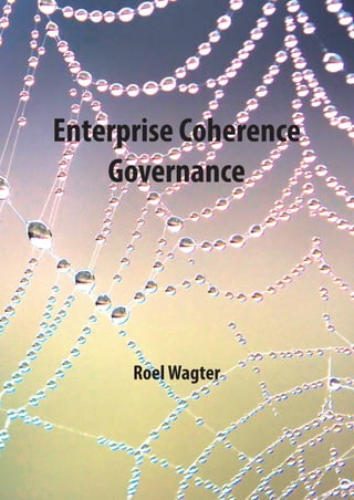 Enterprise Coherence
Governance
RoelWagter
EnterpriseCoherenceGovernanceRoelWagter
In this thesis it is shown that in over 80% of enterprises there
is a lack of explicit governance of their coherence, with the
consequent failures of change, the emergence of sub-optimis-
ations, the divergence of enterprises and so on. Assuming that
the overall performance of an enterprise is positively influenced
by proper coherence among the key aspects of the enterprise, in-
cluding business processes, organizational culture, product port-
folio, human resources, information systems and IT support, et
cetera, the lack of explicit coherence governance is deplorable.
In this thesis, control instruments are proposed to make an en-
terprise’s coherence explicit, to govern the coherence, as well
as to measure enterprise coherence governance. The devel-
oped control instruments provide an integrated approach to
solve actual business issues. Too often, solutions of important
business issues are approached from a single perspective. In
mergers, for example, whose success rates are deplorably low,
the ‘due diligence research’ approximates the merging parties
often only from the financial perspective. Also in these type of
studies, the control instruments provided in this thesis may be
of significant value.
Uitnodiging
Ik nodig u van harte uit voor het
bijwonen van de openbare
verdediging van mijn proefschrift
Enterprise Coherence
Governance
De verdediging vindt plaats op
19 november 2013 om 10.30 uur
precies in de Aula van de
Radboud Universiteit Nijmegen
aan de Comeniuslaan 2.
Na afloop van de promotie bent u
van harte welkom op de receptie.
Roel Wagter
Meentweg 148
3454 AX De Meern
roel.wagter@pmtd.nl
Paranimfen
Gerda Wagter-Nusselder
Dirk Witte
 