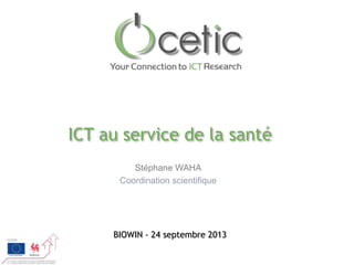 ICT au service de la santé
Stéphane WAHA
Coordination scientifique

BIOWIN - 24 septembre 2013

 