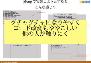 8(C) ԥ꣩ All Rights Reserved. 8
jQuery ǌgװ褦Ȥ
$( function () {
var $input_main = $( #input_main );
var $tasklist_area = $( #tasklist_area );
var $check_complete = $( #checkbox_comp );
var $footer_area = $( #footer );
var $remove_button = $footer_area.find( .remove );
var $count = $footer_area.find( .count );
var storage = window.localStorage;
var done_count = 0;
var total_count = 0;
$footer_area.hide();
$input_main.keypress( function ( event ) {
if ( event.keyCode != 13 ) return;
if ( !this.val() ) return;
var $template = $( $( stats-template ).html() );
$tasklist_area.append( $template );
$template.find( .check_done ).on( click, function ( event ) {
if ( this.hasClass( done ) ) {
done_count--;
return this.removeClass( done );
}
done_count++;
this.addClass( done );
} );
$template.find( .text ).on( dblclick, function(){
this.parent().find( input ).show();
this.hide();
} );
$template.find( input ).keypress( function ( event ) {
if ( event.keyConde != 13 ) return;
if ( !this.val() ) {
// I
}
//Storage ˱椷 hide  text ¤ show
} );
Storage ˱椷 hide  text ¤ show
} );
$template.find( img.remove ).on( click, function () {
// Storage  DOM 
// ȤǥȤƱʾ
} );
$template.find( div.row ).hover( function () {
$template.find( img.remove ).show();
}, function () {
$template.find( img.remove ).hide();
} );
} );
$remove_button.on( click, function () {
var $check = $tasklist_area.find( .check_done );
$check.filter( .done[checked] ).each( function ( value ) {
value.parent().remove();
storage.deleteItem( $check.indexOf( value ) );
} );
done_count = 0;
} );
$check_complete.on( click, function () {
if ( /* å줿 / ) {*
// ȫƤΥåܥå˥å
// Ȥ㤷
// ʾ
} else {
// ȫƤΥåܥåΥå⤹
// Ȥ
// ʾ
}
} );
var data = storage.getItem( todos );
data = JSON.parse( data );
if ( data.length > 1 ) {
// template ǩ`򘋺BƱʾ
}
} );
ʹ DOM ȡ
󥿩`줿
ƥץ`Ȥ DOM ˒뤷
٥Ȥɫȥå
g˥ȥ`R
줿
DOM ˺ζȤ⥢
ȥ`
Ԫ椷ƤūʾΤ
ޤɫ DOM 򘋺B
ʸФ
㥰ˤʤ䤹
`ɸĉ䤳
ˤˤ
 