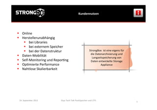§  Online	
  	
  
§  Herstellerunabhängig	
  
§  bei	
  Libraries	
  
§  bei	
  externem	
  Speicher	
  	
  
§  bei	
  der	
  Datenstruktur	
  
§  Daten-­‐Mobilität	
  
§  Self-­‐Monitoring	
  und	
  Repor>ng	
  
§  Op>mierte	
  Performance	
  
§  Nahtlose	
  Skalierbarkeit	
  
Kundennutzen	
  
Osys	
  Tech	
  Talk	
  FlashSpeicher	
  und	
  LTFS	
  
	
  
8	
  
24.	
  September	
  2013	
  
 