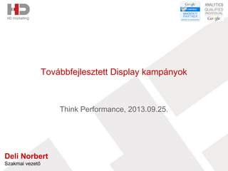 Továbbfejlesztett Display kampányok
Think Performance, 2013.09.25.
Deli Norbert
Szakmai vezető
 