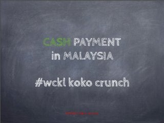 CASH PAYMENT
in MALAYSIA
#wckl koko crunch
WARNING: highly technical
 