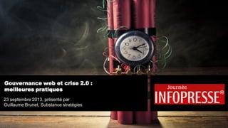 Gouvernance web et crise 2.0 :
meilleures pratiques
23 septembre 2013, présenté par
Guillaume Brunet, Substance stratégies
 