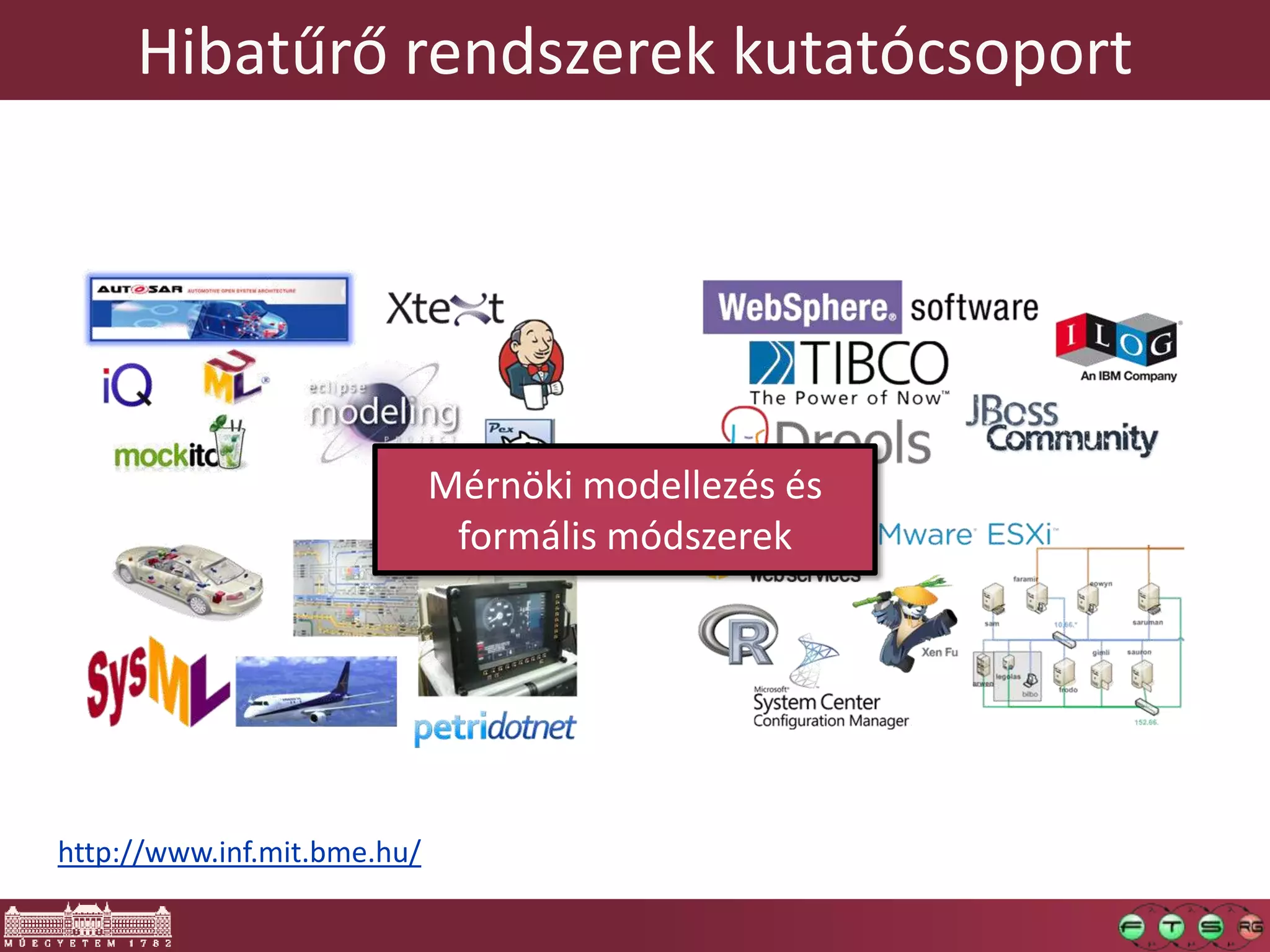 Hibatűrő rendszerek kutatócsoport
Mérnöki modellezés és
formális módszerek
http://www.inf.mit.bme.hu/
 