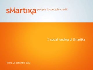 Il social lending di Smartika
Torino, 25 settembre 2013
 