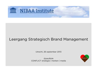 Utrecht, 26 september 2013
@paulblok
CONFLICT strategie | merken | media
Leergang Strategisch Brand Management
 
