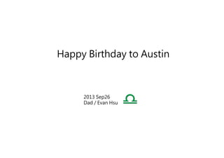 Happy Birthday to Austin
2013 Sep26
Dad / Evan Hsu
 