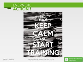 EVERNOTE
ACTION !
Lilian Dauzat http://www.liliandauzat.com
 