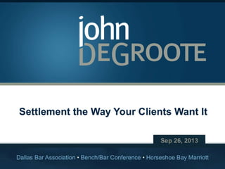 Settlement the Way Your Clients Want It
Sep 26, 2013
Dallas Bar Association • Bench/Bar Conference • Horseshoe Bay Marriot...