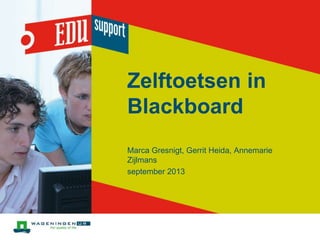 Zelftoetsen in
Blackboard
Marca Gresnigt, Gerrit Heida, Annemarie
Zijlmans
september 2013
 