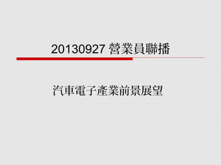20130927 營業員聯播
汽車電子產業前景展望
 