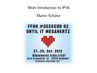 Short Introduction to IPv6
Martin Schütte
 
