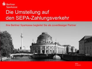 Die Umstellung auf
den SEPA-Zahlungsverkehr
Ihre Berliner Sparkasse begleitet Sie als zuverlässiger Partner

Ort, Datum

SEPA
27.09.2013

 