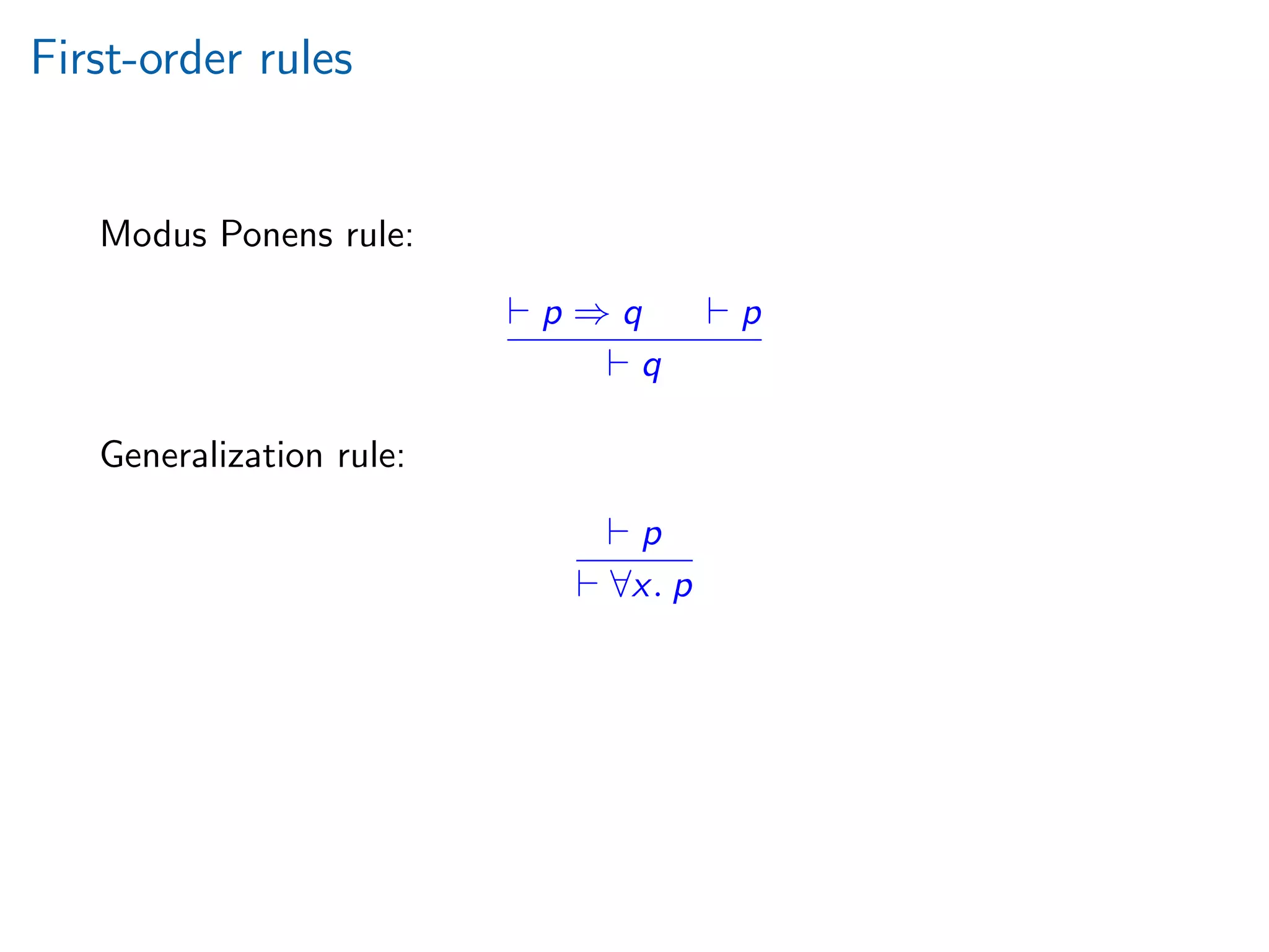 First-order rules
Modus Ponens rule:
p ⇒ q p
q
Generalization rule:
p
∀x. p
 