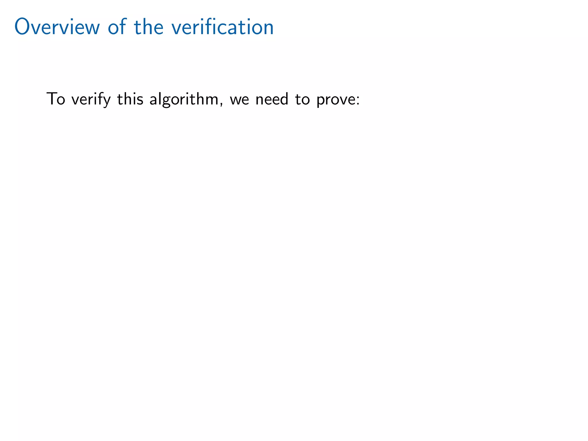 Overview of the veriﬁcation
To verify this algorithm, we need to prove:
 