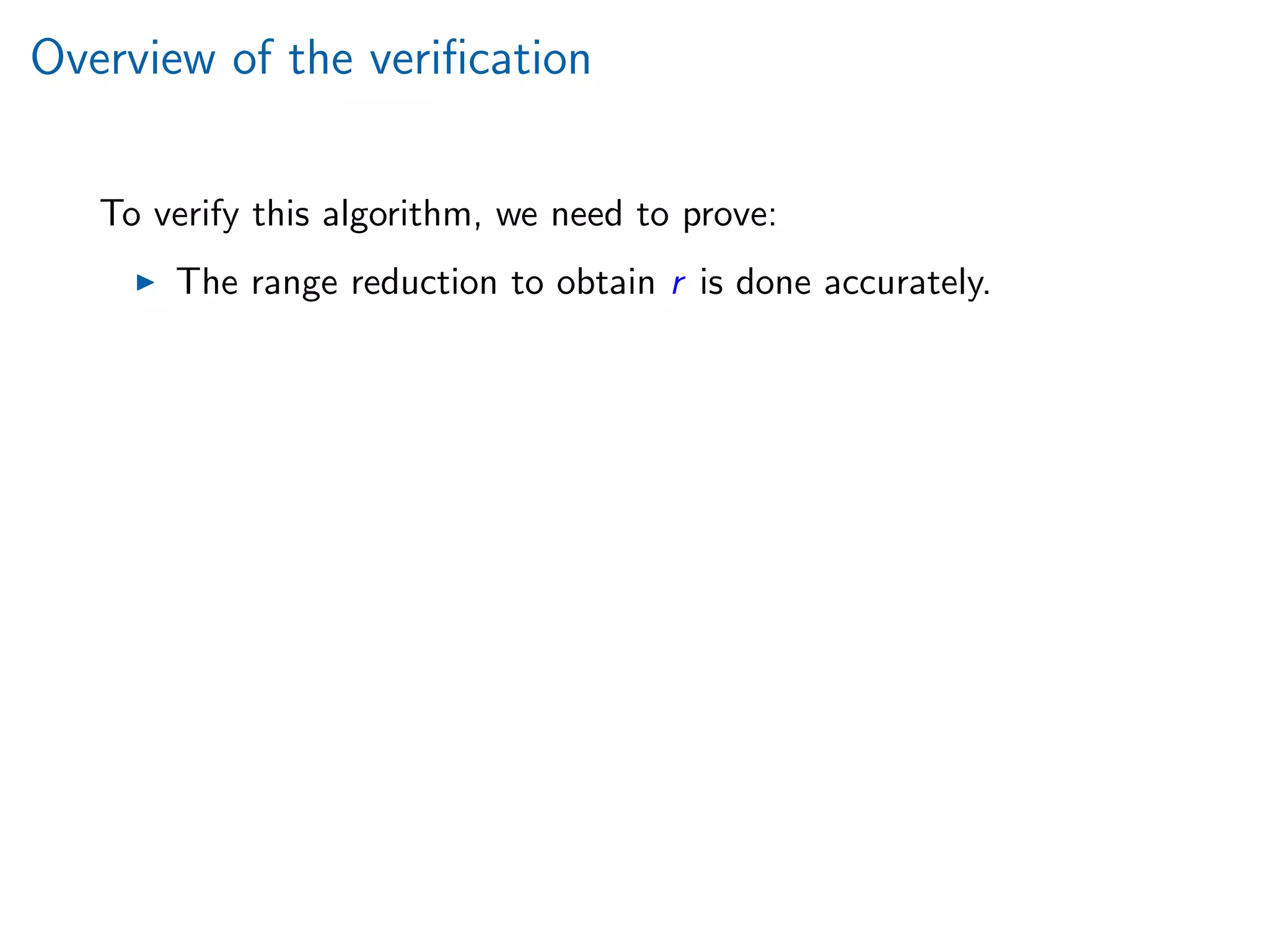 Overview of the veriﬁcation
To verify this algorithm, we need to prove:
The range reduction to obtain r is done accurately.
 