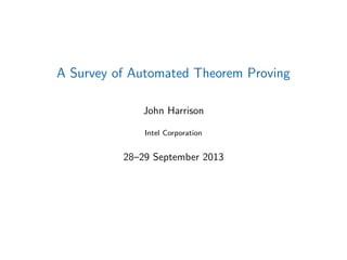 A Survey of Automated Theorem Proving
John Harrison
Intel Corporation
28–29 September 2013
 