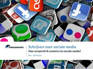 Hoe verspreid ik content via sociale media?
Schrijven voor sociale media
BILL – 28/09/2013
 