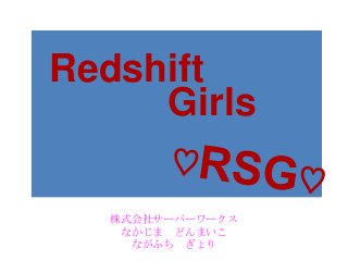 Redshift
Girls
株式会社サーバーワークス
なかじま どんまいこ
ながふち ぎょり
 