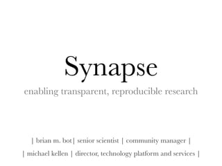 | brian m. bot| senior scientist | community manager |
Synapse
enabling transparent, reproducible research
| michael kellen | director, technology platform and services |
 