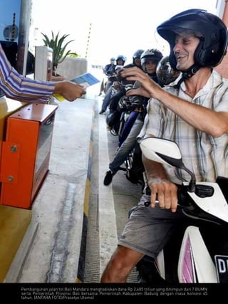 Pembangunan jalan tol Bali Mandara menghabiskan dana Rp 2,485 triliun yang dihimpun dari 7 BUMN 
serta Pemerintah Provinsi Bali bersama Pemerintah Kabupaten Badung dengan masa konsesi 45 
tahun. (ANTARA FOTO/Prasetyo Utomo) 
 