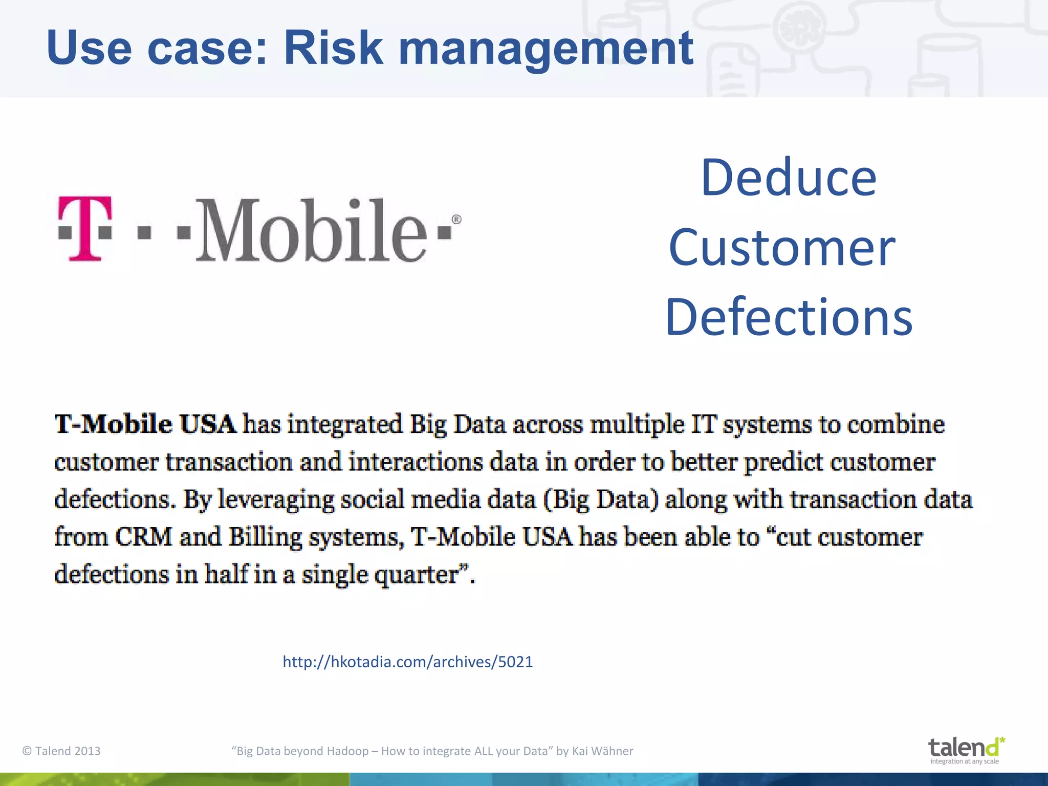 © Talend 2013 “Big Data beyond Hadoop – How to integrate ALL your Data” by Kai Wähner http://hkotadia.com/archives/5021 Deduce Customer Defections Use case: Risk management 