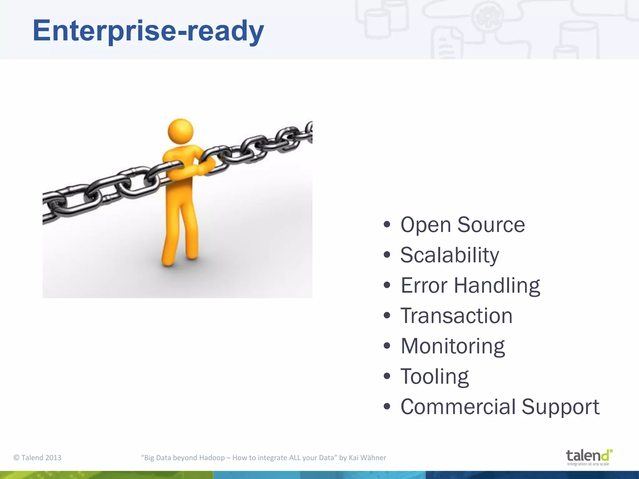 © Talend 2013 “Big Data beyond Hadoop – How to integrate ALL your Data” by Kai Wähner Enterprise-ready • Open Source • Scalability • Error Handling • Transaction • Monitoring • Tooling • Commercial Support 