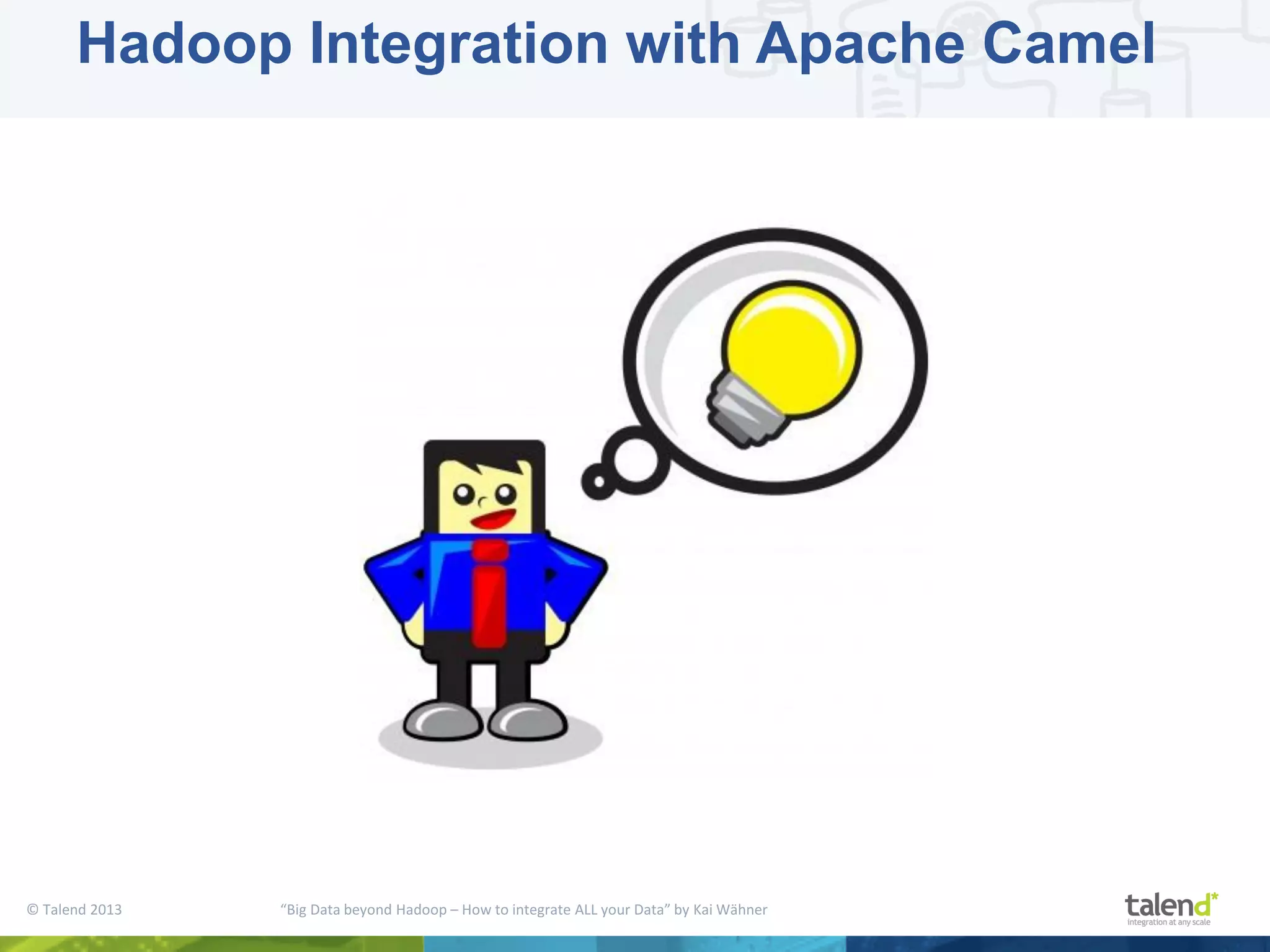 © Talend 2013 “Big Data beyond Hadoop – How to integrate ALL your Data” by Kai Wähner Hadoop Integration with Apache Camel 