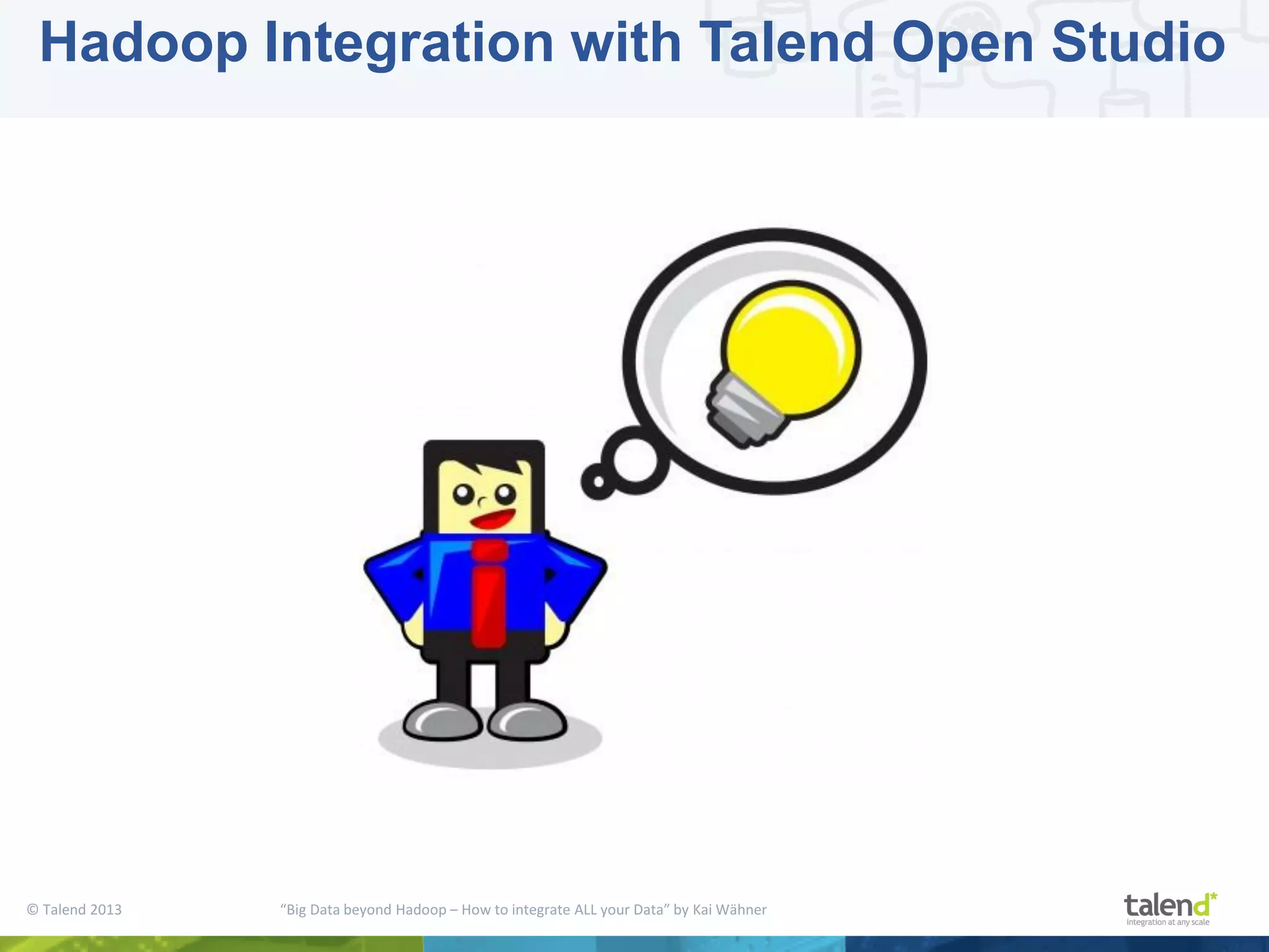© Talend 2013 “Big Data beyond Hadoop – How to integrate ALL your Data” by Kai Wähner Hadoop Integration with Talend Open Studio 
