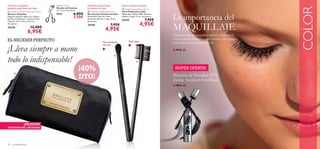 


30 complementos
COLOR
¡SUPER OFERTA!
 Professional Blending Brush
Brocha para Sombras de Ojos
Materiales: Pelo de Cabra,
Aluminio, Madera. Largo 18 cm.
Accesorio.
24146 7,95€
4,95€
 Professional Eyebrow Brush
Peine Doble para Cejas
Materiales: Nylon, ABS, Alumino,
Madera. Largo 17 cm. Accesorio.
24145 7,95€
4,95€
Extiende suavemente
la sombra de ojos
Peina y deﬁne tus cejasEyelash Curler
Rizador de Pestañas
11 x 4 cm. Accesorio.
9315 6,00€
3,50€
EL NECESER PERFECTO
¡Lleva siempre a mano
todo lo indispensable!
Para sombras
de ojos
Para cejas
La importancia del
MAQUILLAJE
Si quieres lucir un maquillaje perfecto también en
verano, presta atención a cada consejo y descubre
cómo lucir más guapa bajo el sol.
Máscara de Pestañas 2FX
Doble Acción Over Black
■ PAG.32
■ PAG.39
Práctico y elegante,
perfecto para llevar de viaje
 Orchid Collection Cosmetic Pouch
Neceser Orquídea
Elegante neceser negro con chapón
dorado de Poliéster e imitación Piel.
Tamaño: 19.5 x 10.2 x 10.5 cm.
Accesorio.
24236 12,00€
6,95€
¡NUEVO!
EXISTENCIAS LIMITADAS
¡40%
DTO!
 