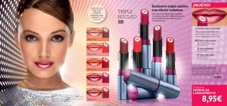 26576 Coral Pink
26577 Red Coral
26578 Fuchsia Candy
26579 Berry Pink
26575NudePeach
26576CoralPink
26577RedCoral
26578FuchsiaCandy
26579BerryPink
26575 Nude Peach
4 color
Triple Core 3D Lipstick
Barra de Labios Triple Núcleo 3D
Exclusiva barra de labios con triple núcleo que
hidrata, protege y llena de color tus labios con
su increíble efecto 3D. Suave acabado efecto
volumen con un brillo sin igual. 4 g.
14,95€
8,95€
Exclusiva
OFERTA DE
LANZAMIENTO
Una barra de labios que combina
tres tonos de color diferentes para
un increíble efecto volumen en
3 dimensiones.
EFECTO 3D
EN TUS
LABIOS
Deﬁnición,color
y volumen en una
sólapasada.
TRIPLE
NÚCLEO
3D
Exclusivo triple núcleo
con efecto volumen
¡NUEVO!
El tono más oscuro
//el color exterior//
Efecto relleno para unos labios
más voluminosos.
El tono plateado
//el color medio//
Ilumina y rellena visualmente tus labios.
El tono más claro
//el núcleo interior//
¡El toque deﬁnitivo!
El color que marca el contraste.
3 COLORES EFECTO VOLUMEN
¡Tres colores especialmente
seleccionados que crean el
efecto volumen que necesitas!
La modelo lleva: Barra de LabiosTriple Núcleo 3D
26578 Fuchsia Candy, Maquillaje EverLasting 24921 Natural
Beige, Lápiz Delineador Kohl 23859 Nude,Trío de Sombras
de Ojos Oriﬂame Beauty 22920 BronzedTaupe, Máscara de
Pestañas WonderLash 10782 Black.
 