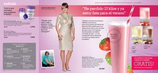 
 


10 11
BATIDOS NATURAL BALANCE. PIERDE PESO DE FORMA NATURALY SALUDABLE.
RENATA BREDIKOVA
Directora, República Checa “He perdido 13 kilos y ya
estoy lista para el verano”
“Siempre quise
verme mejor y
alcanzar el éxito.
¡Gracias a Oriﬂame
yWellness siento
que lo he
conseguido!”
Todo lo que
necesitas
para preparar
tu Batido
Mi batido
favorito:
¡Fresa!
Yo,antes
 Fresa
15447
 Vainilla
15448
 Chocolate
22138
PIERDE
peso de forma segura con
el Plan deAdelgazamiento
Wellness™.
REDUCE
el hambre y el ansia
de azúcar.
AUMENTA
la energía y la concentración.
NUTRICIÓN
Alto contenido
en Proteínas,
Fibra y Omega 3.
SABORES
naturales y fórmulas
patentadas.
Batidos Natural Balance
BENEFICIOS
Natural Balance Shake
Batidos Natural Balance
Un Batido sano y natural con alto contenido en
proteínas, Omega 3 y ácidos grasos, bajo índice
glucémico, carbohidratos y ﬁbra. Sus ingredientes
naturales proporcionan los nutrientes exactos
que tu cuerpo necesita, reduciendo la
sensación de hambre y el ansia de azúcar.
Formulado y desarrollado en Suecia.
Contiene 21 raciones. 378 g.
29,95€
 Purple Shaker and Scoop
Vaso y Cucharita Medidora Morada
La forma más sencilla de preparar tu Batido Natural Balance.
Mezclar una chucharada de Batido Natural Balance (0,45 dl)
con 1,5 dl de agua fría y agitar. Accesorio.
25479 3,95€
 Wellness Container
Porta-Batidos Wellness
Práctico e higiénico contenedor para llevar tus batidos Natural
Balance. Materiales: Plástico, Silicona. Capacidad: hasta 750 ml.
Tamaño: 10.5 x 15 cm. Accesorio.
26488 7,95€
Más información en contraportada
GRATIS!
¡SUSCRÍBETE A WELLNESS
y recibe tu 5º producto
SIN
glúten,transgénicos,
colorantes artiﬁciales ni
conservantes.
“Siempre creí que los productos
Wellness eran buenos,
¡pero nunca pensé que fueran tan
efectivos! He perdido peso y me
siento mucho mejor, pero lo mejor
de todo es que lo he logrado.
Decidí cambiar mis hábitos
y mi estilo de vida… ¡y lo he
conseguido! ¡Estoy deseando
ver cómo me sientan ahora
los bikinis!”
 