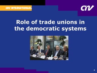 CNV Internationaal
0
Role of trade unions in
the democratic systems
 