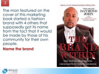 3
The man featured on the
cover of this marketing
book started a fashion
brand with 4 others that
supposedly got its name
from the fact that it would
be made by those of his
community for their own
people.
Name the brand
 