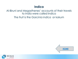 Indica
Al-Biruni and Megasthenes’ accounts of their travels
to India were called Indica
The fruit is the Garcinia indica or kokum
HOME
 