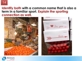 Identify both with a common name that is also a
term in a familiar sport. Explain the sporting
connection as well.
14
 