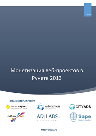 2013




Монетизация веб-проектов в
       Рунете 2013


ОРГАНИЗАТОРЫ ПРОЕКТА




                       http://affsurv.ru
 