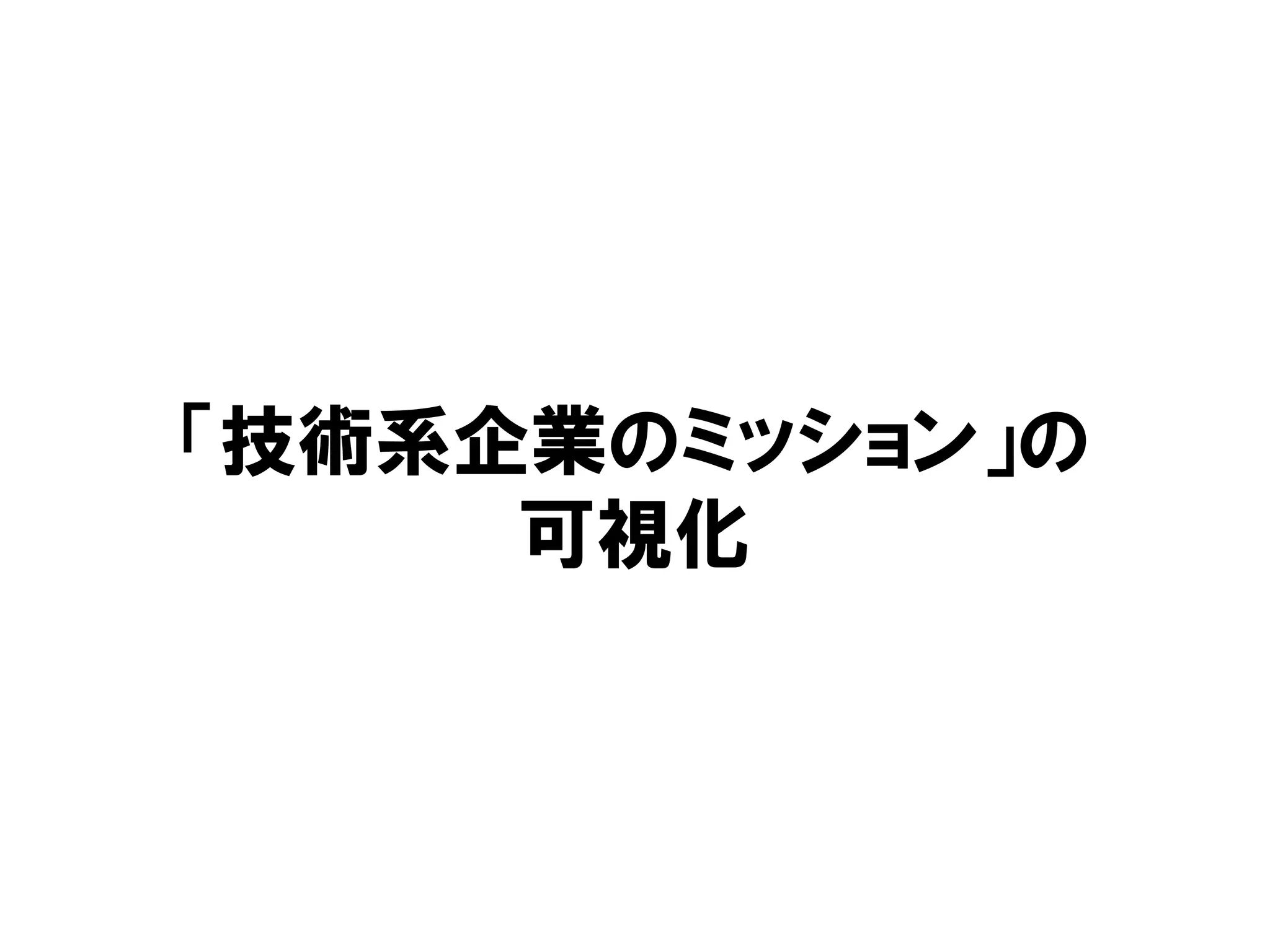 「技術系企業のミッション」の
可視化
 