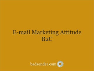 sender.combad
E-mail Marketing Attitude
B2C
 