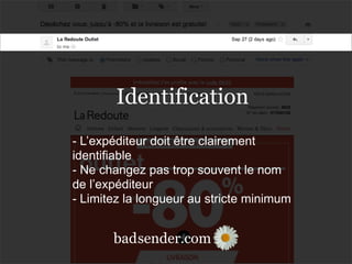 sender.combad
Identification
- L’expéditeur doit être clairement
identifiable
- Ne changez pas trop souvent le nom
de l’expéditeur
- Limitez la longueur au stricte minimum
sender.combad
 