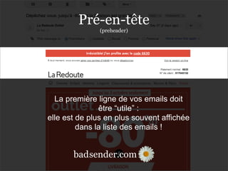 sender.combad
La première ligne de vos emails doit
être “utile” :
elle est de plus en plus souvent affichée
dans la liste des emails !
sender.combad
Pré-en-tête
(preheader)
 