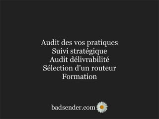 sender.combad
Audit des vos pratiques
Suivi stratégique
Audit délivrabilité
Sélection d’un routeur
Formation
 