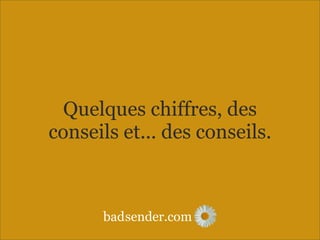 sender.combad
Quelques chiffres, des
conseils et... des conseils.
 