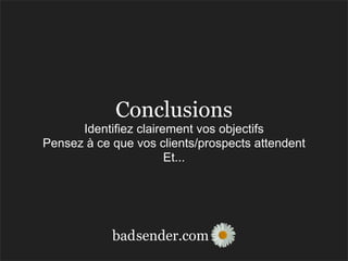 sender.combad
Conclusions
Identifiez clairement vos objectifs
Pensez à ce que vos clients/prospects attendent
Et...
 